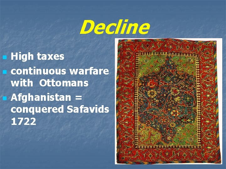 Decline n n n High taxes continuous warfare with Ottomans Afghanistan = conquered Safavids