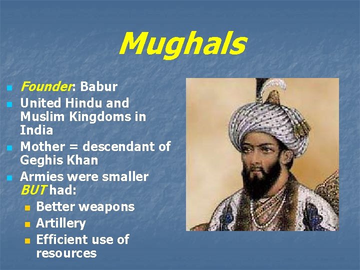 Mughals n n Founder: Babur United Hindu and Muslim Kingdoms in India Mother =