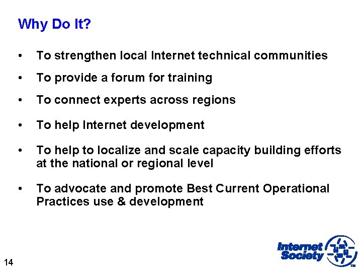 Why Do It? 14 • To strengthen local Internet technical communities • To provide