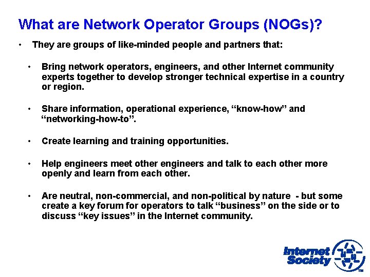 What are Network Operator Groups (NOGs)? • They are groups of like-minded people and