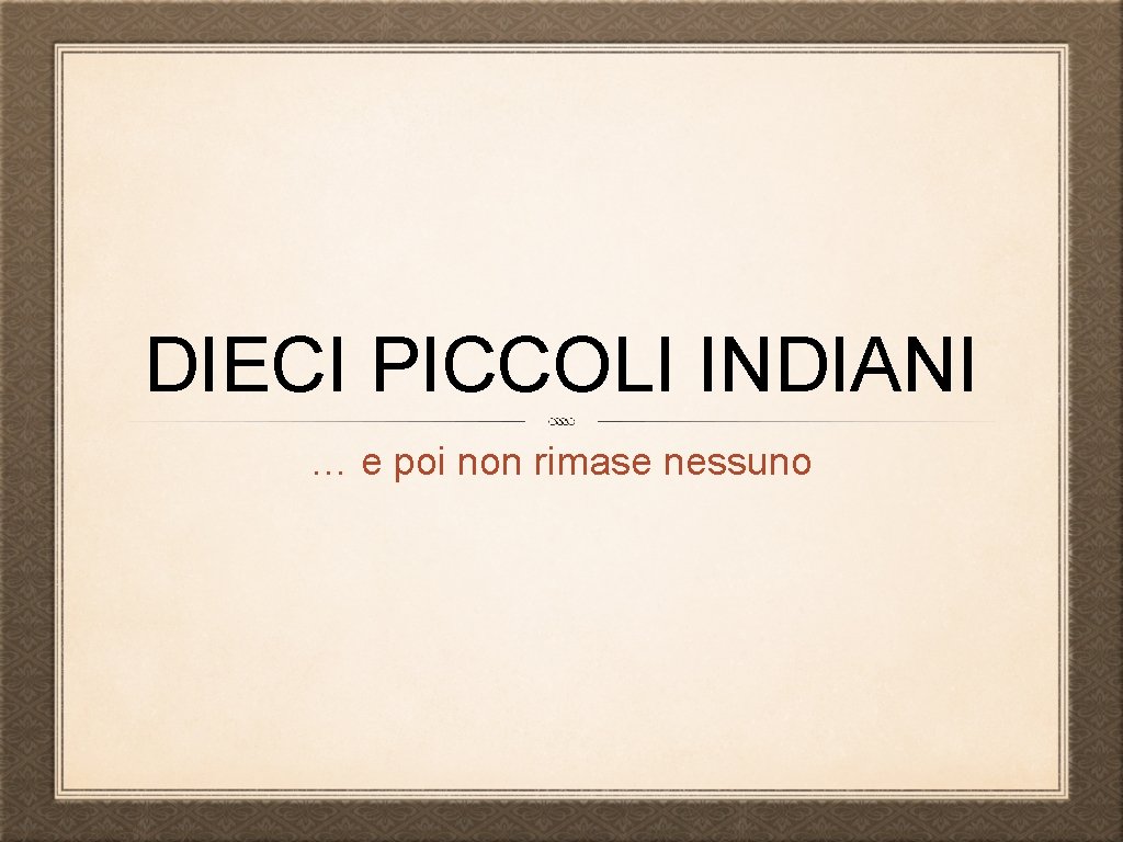 DIECI PICCOLI INDIANI … e poi non rimase nessuno 