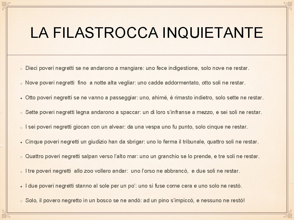 LA FILASTROCCA INQUIETANTE Dieci poveri negretti se ne andarono a mangiare: uno fece indigestione,