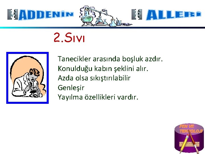 2. Sıvı Tanecikler arasında boşluk azdır. Konulduğu kabın şeklini alır. Azda olsa sıkıştırılabilir Genleşir