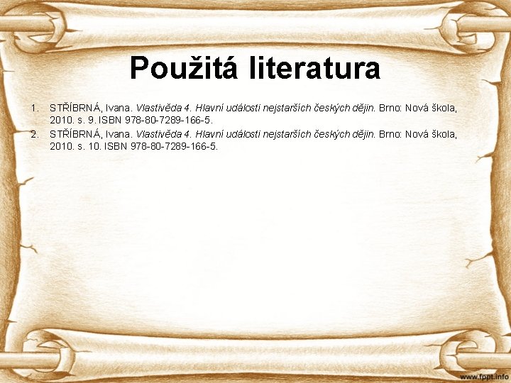 Použitá literatura 1. 2. STŘÍBRNÁ, Ivana. Vlastivěda 4. Hlavní události nejstarších českých dějin. Brno: