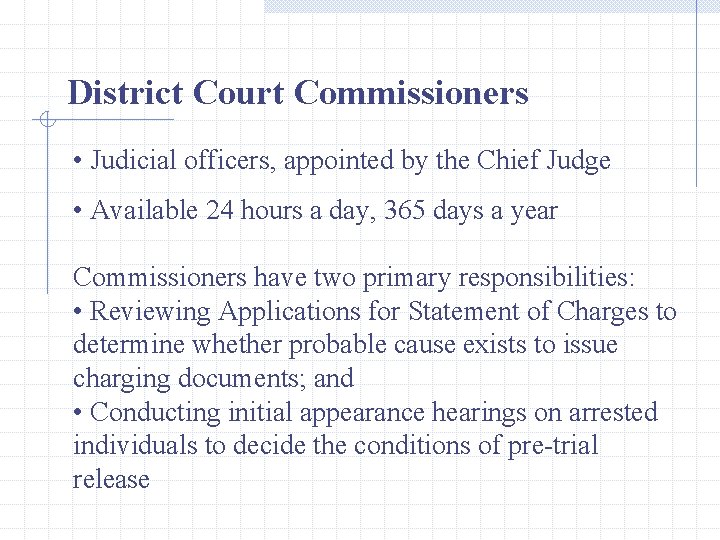 District Court Commissioners • Judicial officers, appointed by the Chief Judge • Available 24