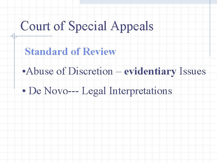 Court of Special Appeals Standard of Review • Abuse of Discretion – evidentiary Issues Court of Special Appeals Standard of Review • Abuse of Discretion – evidentiary Issues