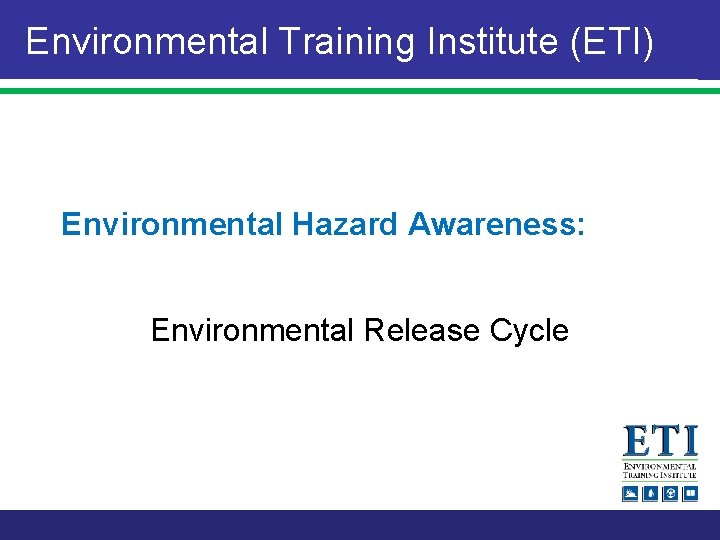 Environmental Training Institute (ETI) Environmental Hazard Awareness: Environmental Release Cycle 