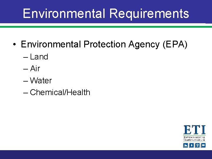 Environmental Requirements • Environmental Protection Agency (EPA) – Land – Air – Water –