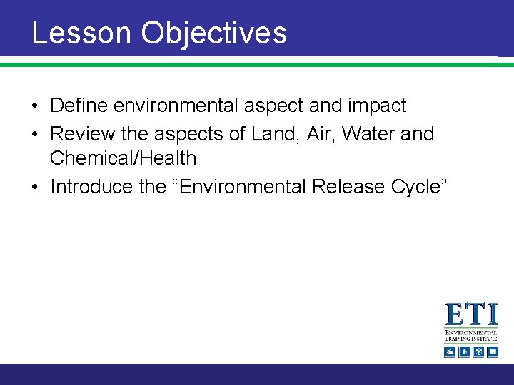 Lesson Objectives • Define environmental aspect and impact • Review the aspects of Land,