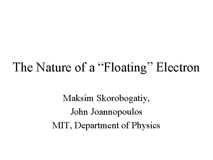 The Nature of a “Floating” Electron Maksim Skorobogatiy, John Joannopoulos MIT, Department of Physics