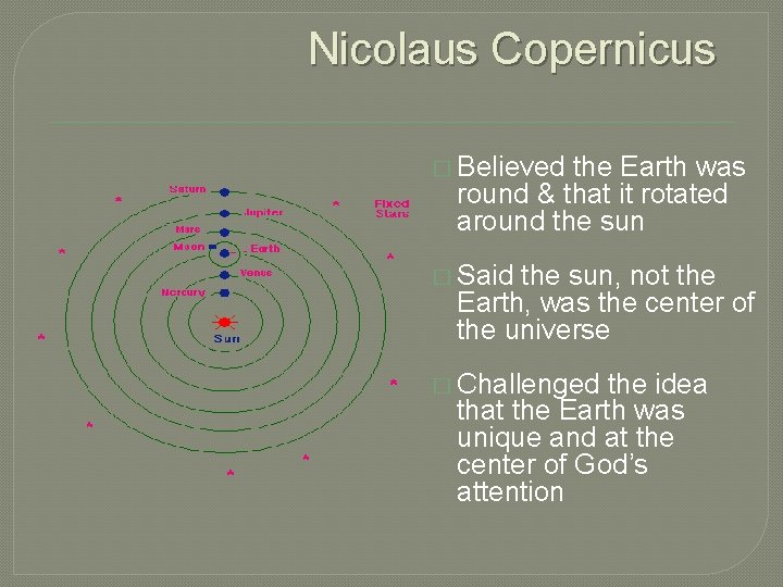 Nicolaus Copernicus � Believed the Earth was round & that it rotated around the