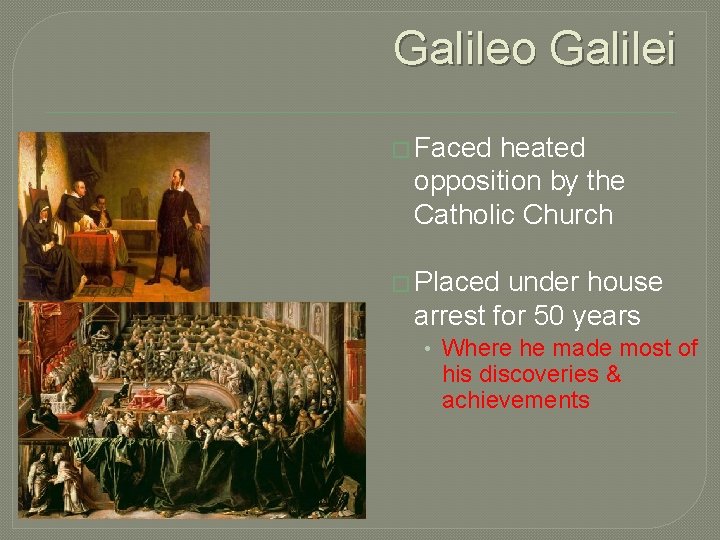 Galileo Galilei � Faced heated opposition by the Catholic Church � Placed under house