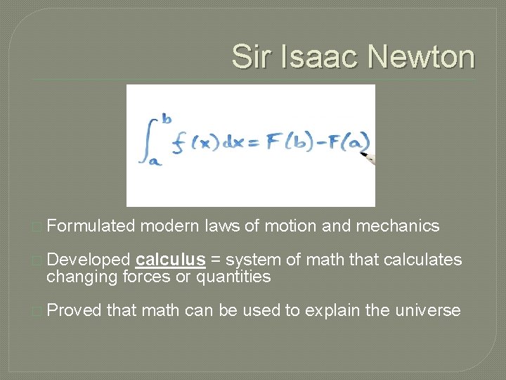 Sir Isaac Newton � Formulated modern laws of motion and mechanics � Developed calculus