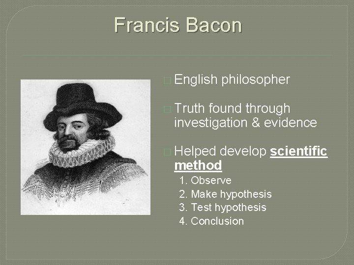 Francis Bacon � English philosopher � Truth found through investigation & evidence � Helped
