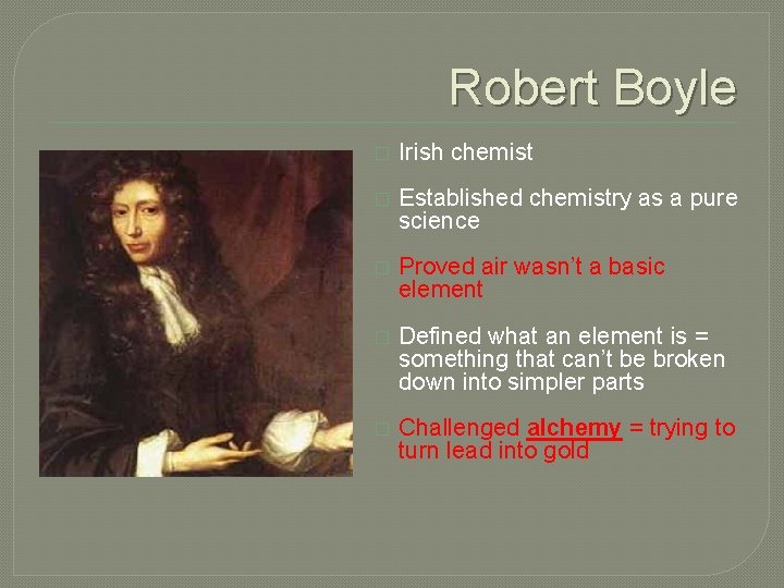 Robert Boyle � Irish chemist � Established chemistry as a pure science � Proved