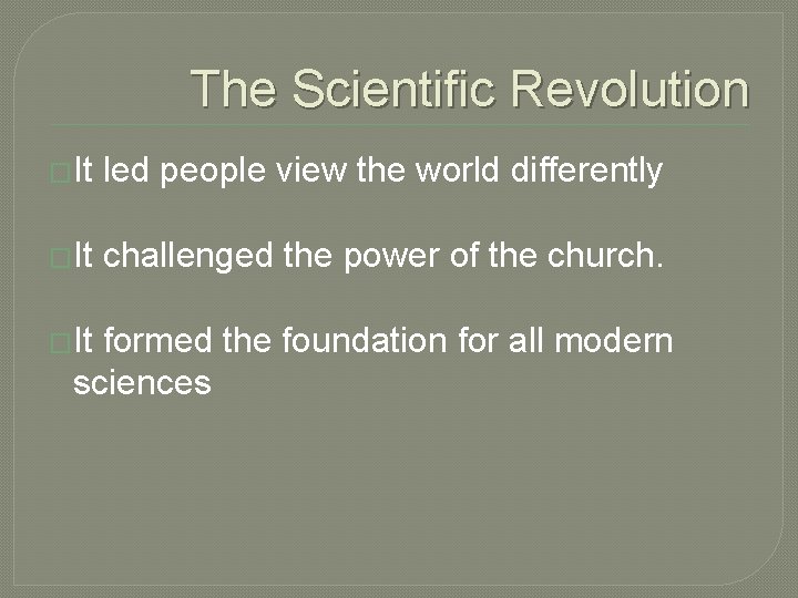 The Scientific Revolution �It led people view the world differently �It challenged the power