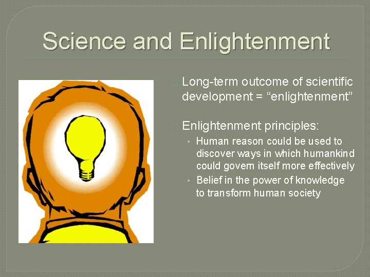 Science and Enlightenment � Long-term outcome of scientific development = “enlightenment” � Enlightenment principles: