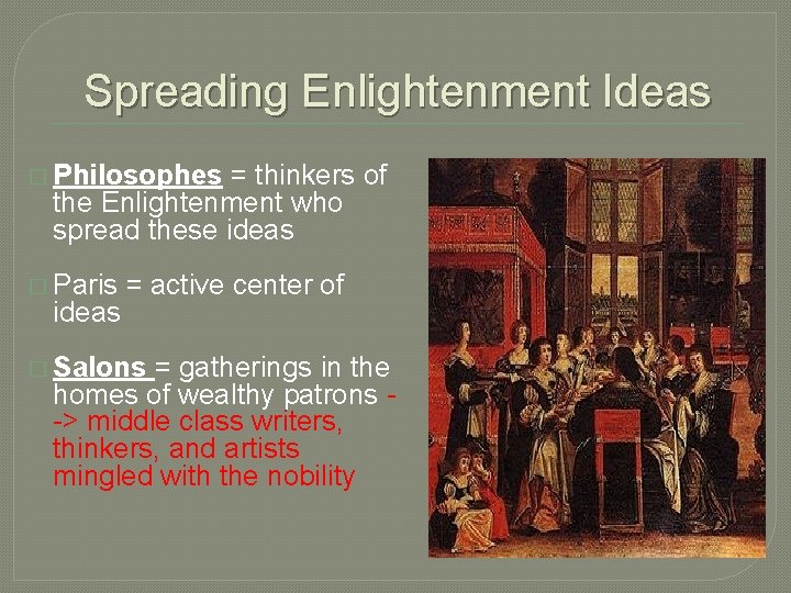 Spreading Enlightenment Ideas � Philosophes = thinkers of the Enlightenment who spread these ideas