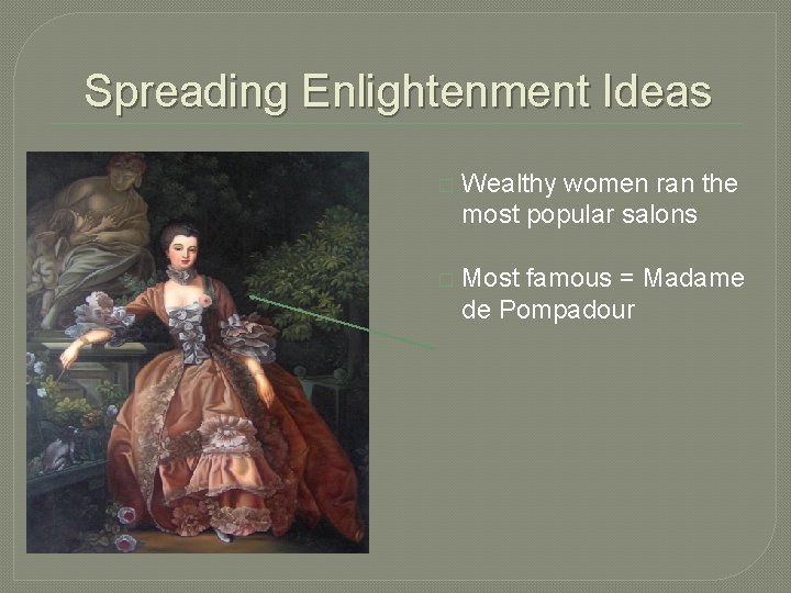 Spreading Enlightenment Ideas � Wealthy women ran the most popular salons � Most famous