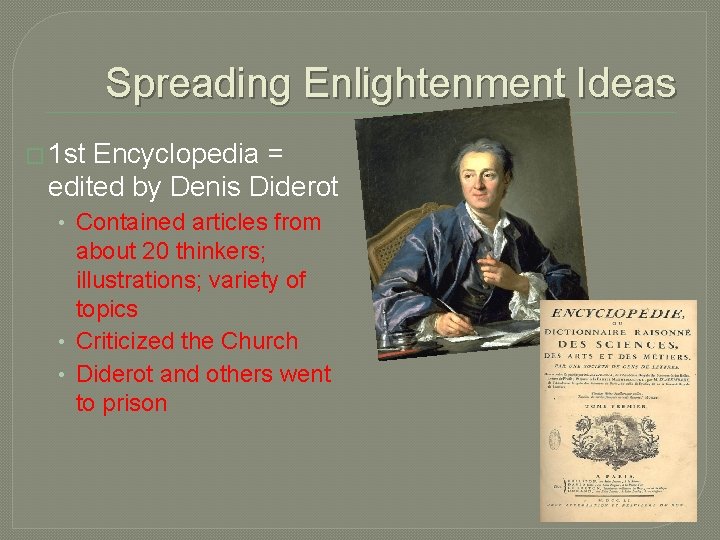 Spreading Enlightenment Ideas � 1 st Encyclopedia = edited by Denis Diderot • Contained