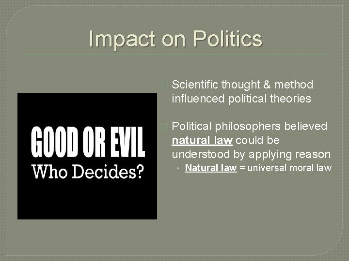 Impact on Politics � Scientific thought & method influenced political theories � Political philosophers