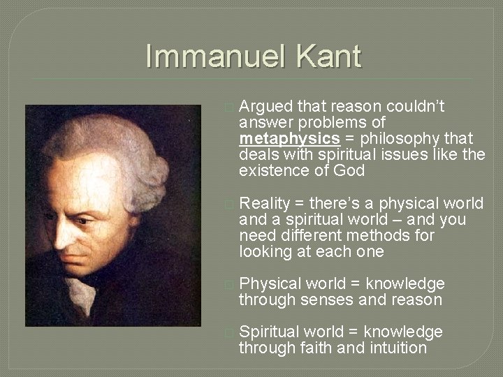 Immanuel Kant � Argued that reason couldn’t answer problems of metaphysics = philosophy that