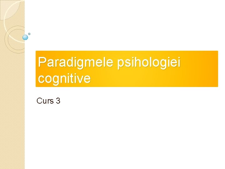 Paradigmele psihologiei cognitive Curs 3 