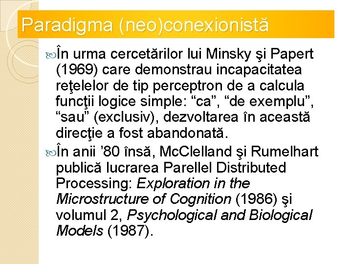 Paradigma (neo)conexionistă În urma cercetărilor lui Minsky şi Papert (1969) care demonstrau incapacitatea reţelelor