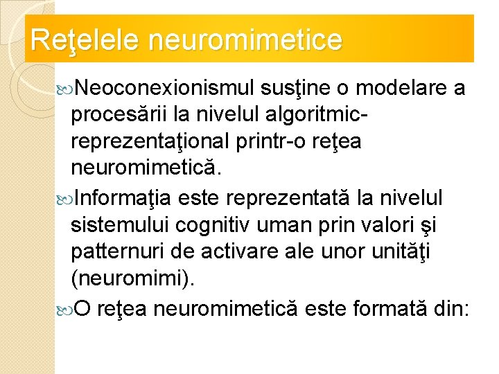 Reţelele neuromimetice Neoconexionismul susţine o modelare a procesării la nivelul algoritmicreprezentaţional printr-o reţea neuromimetică.