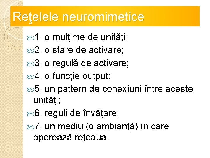 Reţelele neuromimetice 1. o mulţime de unităţi; 2. o stare de activare; 3. o