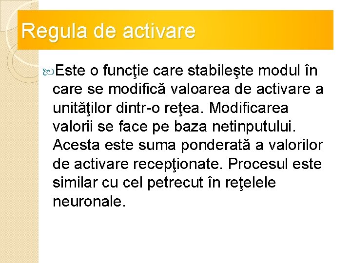 Regula de activare Este o funcţie care stabileşte modul în care se modifică valoarea