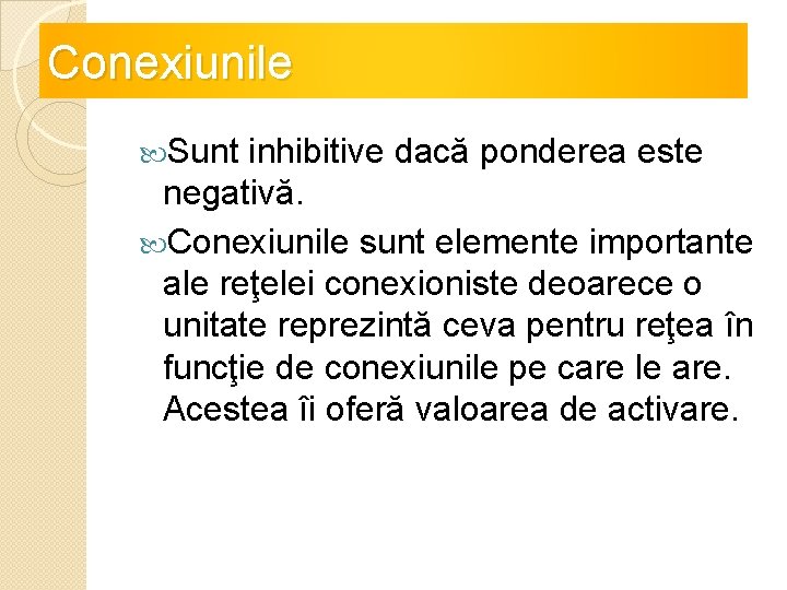 Conexiunile Sunt inhibitive dacă ponderea este negativă. Conexiunile sunt elemente importante ale reţelei conexioniste