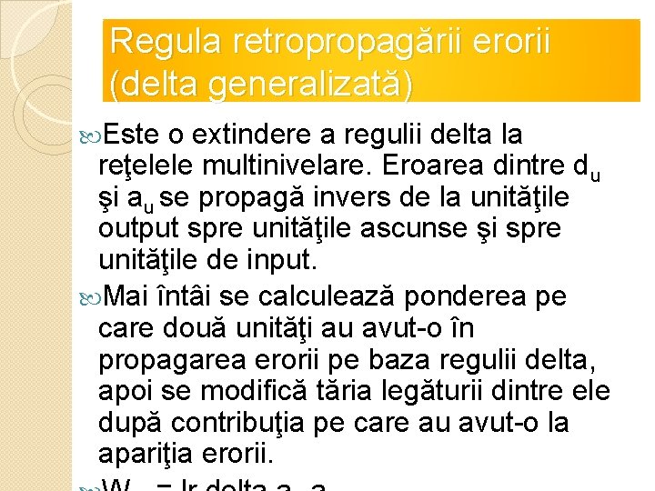 Regula retropropagării erorii (delta generalizată) Este o extindere a regulii delta la reţelele multinivelare.