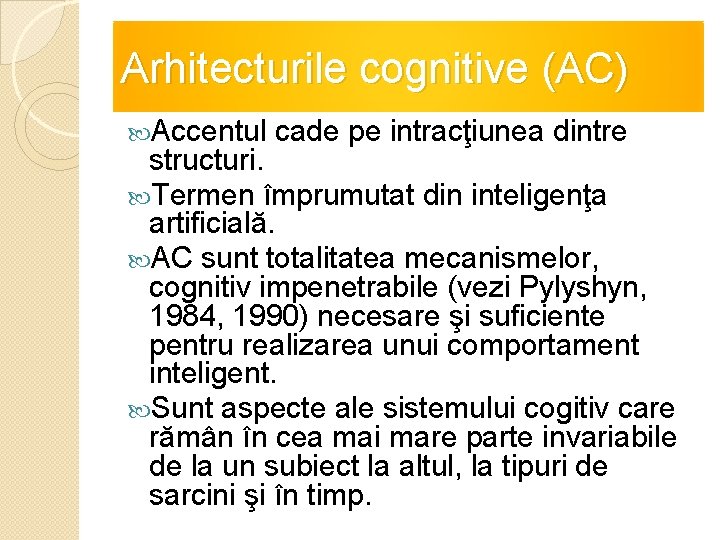 Arhitecturile cognitive (AC) Accentul cade pe intracţiunea dintre structuri. Termen împrumutat din inteligenţa artificială.