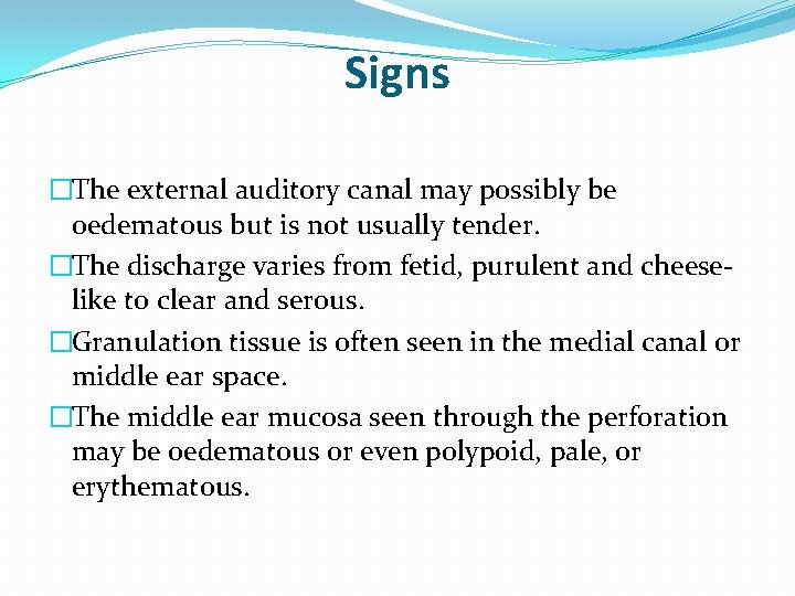 Signs �The external auditory canal may possibly be oedematous but is not usually tender.