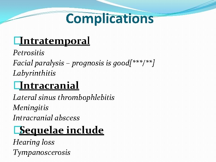 Complications �Intratemporal Petrositis Facial paralysis – prognosis is good[***/**] Labyrinthitis �Intracranial Lateral sinus thrombophlebitis