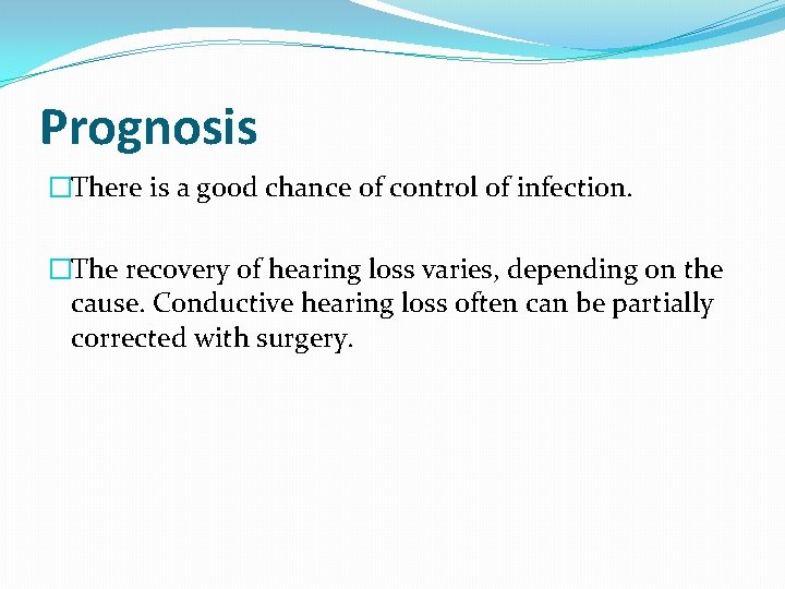 Prognosis �There is a good chance of control of infection. �The recovery of hearing