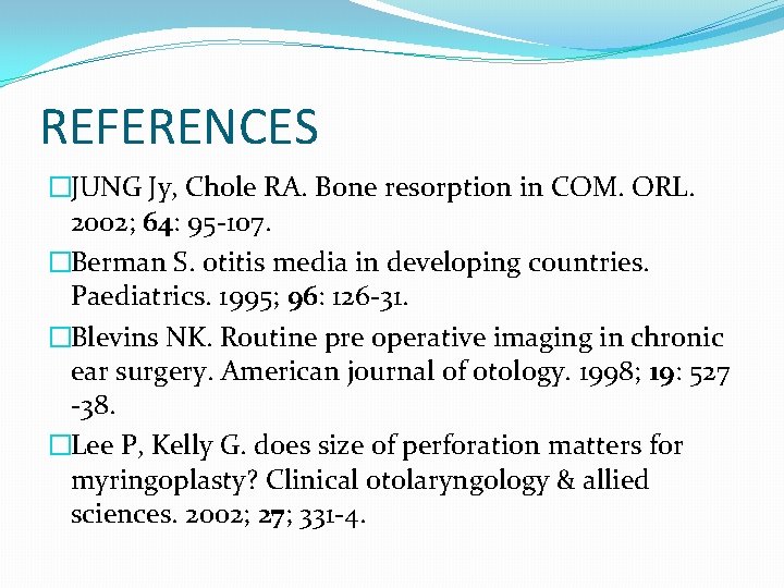 REFERENCES �JUNG Jy, Chole RA. Bone resorption in COM. ORL. 2002; 64: 95 -107.