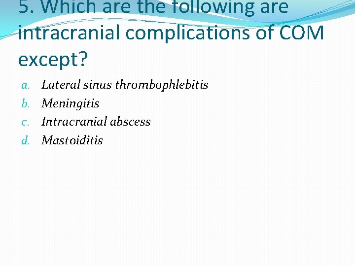 5. Which are the following are intracranial complications of COM except? a. b. c.