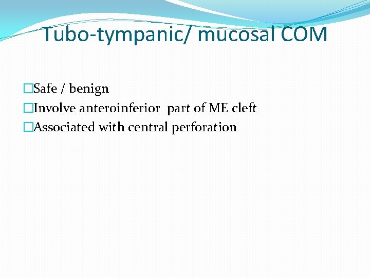 Tubo-tympanic/ mucosal COM �Safe / benign �Involve anteroinferior part of ME cleft �Associated with