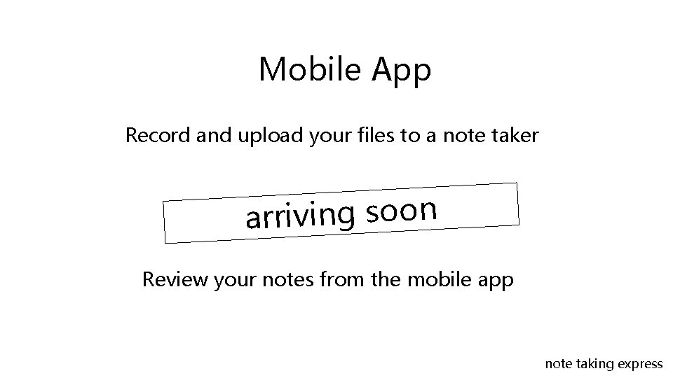 Mobile App Record and upload your files to a note taker arriving soon Review