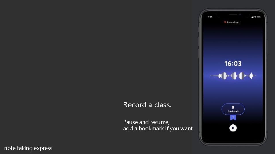 Record a class. Pause and resume, add a bookmark if you want. note taking