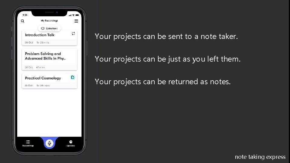 Your projects can be sent to a note taker. Your projects can be just