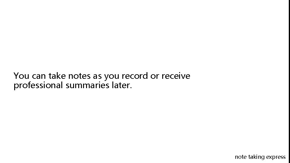 You can take notes as you record or receive professional summaries later. note taking