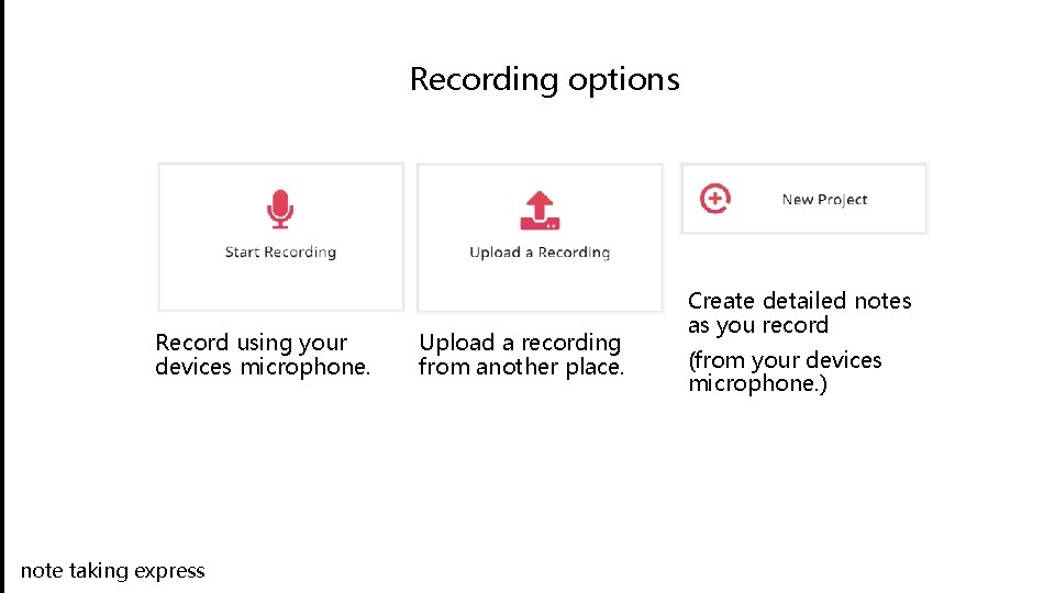 Recording options Record using your devices microphone. note taking express Upload a recording from