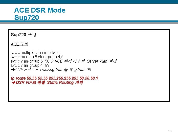 ACE DSR Mode Sup 720 구성 ACE 구성 svclc multiple-vlan-interfaces svclc module 6 vlan-group