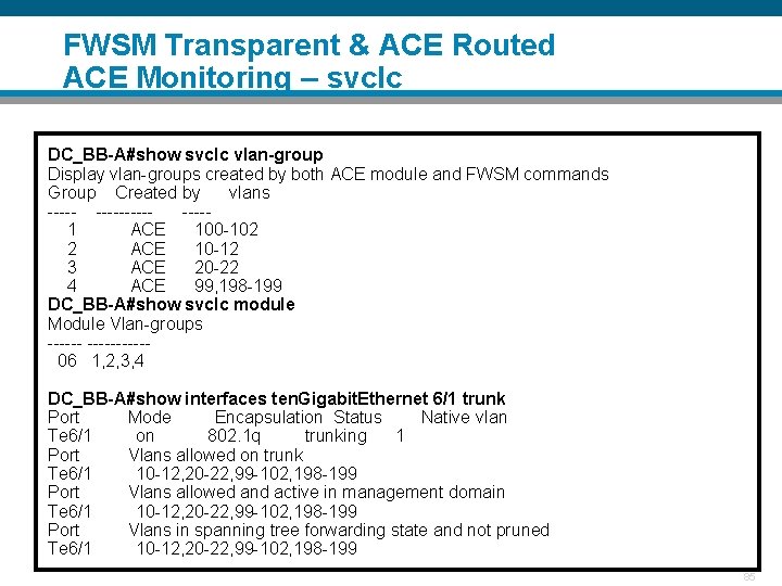 FWSM Transparent & ACE Routed ACE Monitoring – svclc DC_BB-A#show svclc vlan-group Display vlan-groups