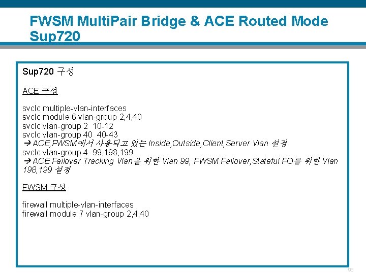 FWSM Multi. Pair Bridge & ACE Routed Mode Sup 720 구성 ACE 구성 svclc