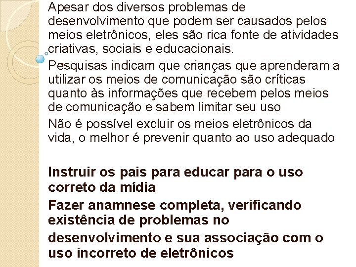 Apesar dos diversos problemas de desenvolvimento que podem ser causados pelos meios eletrônicos, eles