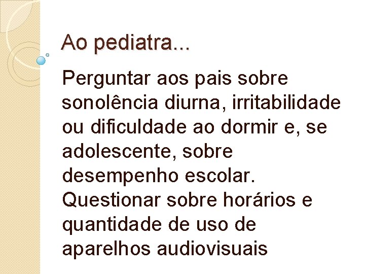 Ao pediatra. . . Perguntar aos pais sobre sonolência diurna, irritabilidade ou dificuldade ao